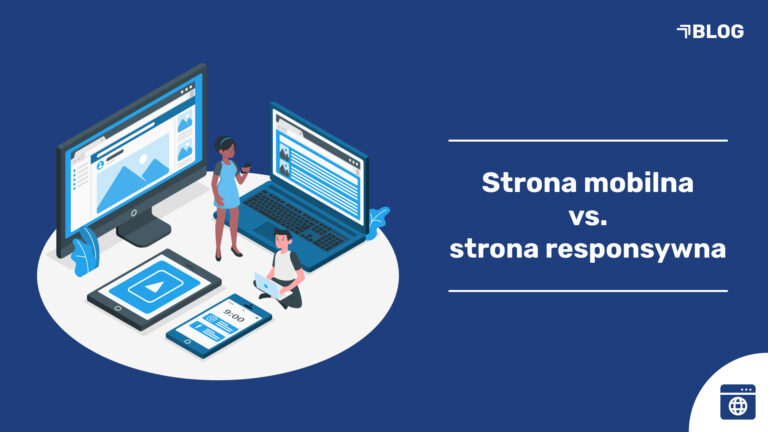 Strona mobilna czy responsywna - która wersja jest lepsza?